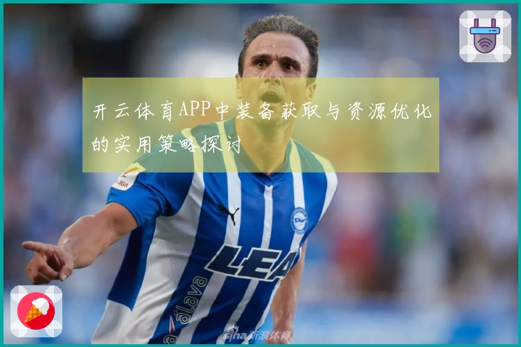 开云体育APP中装备获取与资源优化的实用策略探讨